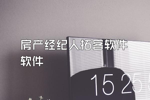 房产经纪人拓客软件软件