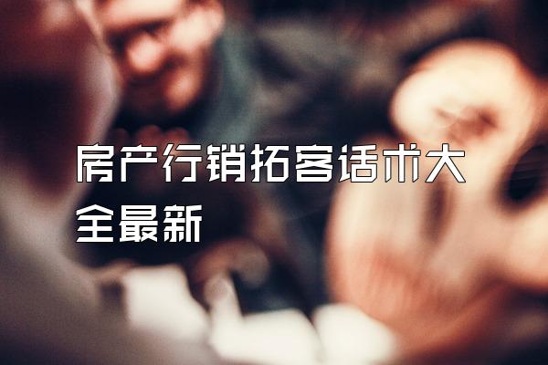 房产行销拓客话术大全最新
