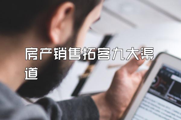 房产销售拓客九大渠道